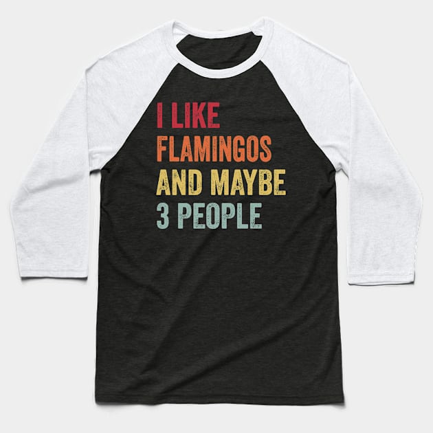 I Like Flamingos & Maybe 3 People Flamingos Lovers Gift Baseball T-Shirt by ChadPill